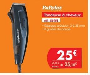 பலயாரப்ார  BaByliss  Tondeuse à cheveux  ref: E695E  -Réglage précision 3 à 25 mm 8 guides de coupe  25€  40,10€ = 25,10€  éco-p. 