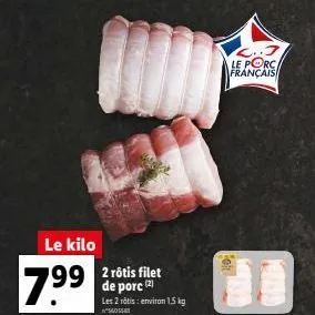le kilo  799 99 2 rôtis filet  de porc (2) les 2 rôtis: environ 1,5 kg  l..j le porc français 