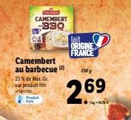 CAMEMBERT  -BBQ  SA  Camembert au barbecue (2) 1509  23% de Mat Ge sur produit fini PON  Pradutt  trac  lait ORIGINE FRANCE  2.69  kg-10.36€  