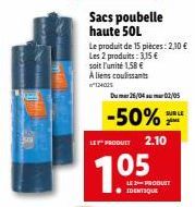 Sacs poubelle haute 50L  Le produit de 15 pièces: 2,10 €  Les 2 produits: 3,15 €  soit l'unité 1,58 €  A liens coulissants  124005  Dum 26/04 02/05  -50%  LEY" PRODUIT 2.10  05  SUR LE  2  LE PRODUIT 