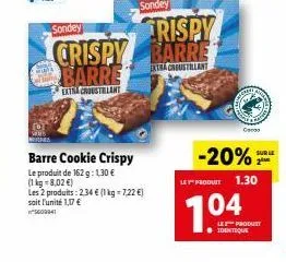 sondey  crispy barre  extra croustilant  barre cookie crispy  le produit de 162 g: 1,30 € (1 kg-8,02 €)  les 2 produits: 2.34 € (1 kg-7,22 €) soit l'unité 1,17 € 5609941  sondey  crispy barre  extra c