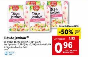 Sai Alby  Des de  Jambon  NATURE  Produt  Dés de jambon (¹)  Le produit de 200 g: 1,93 € (1 kg = 9,65 €) Les 2 produits: 2,89 € (1 kg = 7,23 €) soit l'unité 1,45 € À déguster chaud ou froid  W770  All