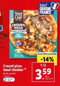 Toque Chef  CROUSTI  PIZZA  BONDS GRATIMES  DELF CHEDDAR  Crousti pizza bœuf cheddar (2)  Bords gratinės 610734  Predut  L  bœuf ORIGINE FRANCE  Du 25/04 02/05  -14%  4.19  3.59 