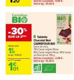 carrefour  bio  -30%  sur le 2 me  vendu seul  45  lekg: 14,50 €  le 2 produ  €  101  carrefour  bio  nor-n  8 tablette chocolat noir carrefour bio sucre de coco,  70% cacao origine pérou,  85% cacao 