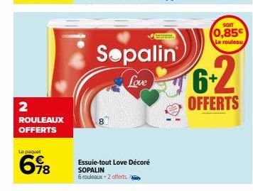 2  ROULEAUX OFFERTS  Le paquet  698  Sopalin  Love  Essuie-tout Love Décoré SOPALIN  6 rouleaux+2 offerts ?  SOIT  0,85€  Le rouleau  6-2  OFFERTS 