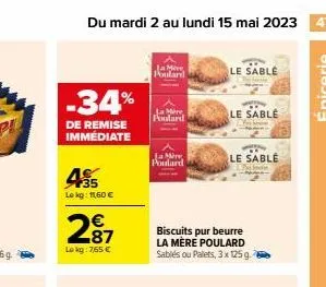 -34%  de remise immédiate  du mardi 2 au lundi 15 mai 2023 47  35  le kg: 11,60 €  287  lokg: 7,65 €  la me poulard  la more poulard  ja ir, poulard  le sable  biscuits pur beurre la mère poulard sabl