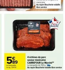 5⁹9  la barquette le kg:8,41€  nes march  snele hevone  4 échines de porc saveur mexicaine carrefour le marché  la barquette de 700 g  au rayon boucherie-volaille libre service  le porc français 