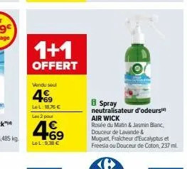 1+1  offert  vendu soul  +69 lel: 18.76 €  les 2 pour  4.69  €  le l: 9,38 €  8 spray neutralisateur d'odeurs air wick  rosée du matin & jasmin blanc, douceur de lavande &  muguet, fraicheur d'eucalyp