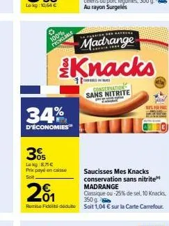 o  100%  recyclable  34%  d'économies  30  lokg: 8,71 € prix payd en caisse soit  madrange  knacks  conservation sans nitrite  201  saucisses mes knacks conservation sans nitrite madrange classique ou