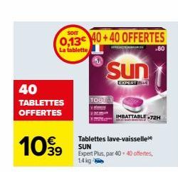 40 TABLETTES OFFERTES  1099  som  0,13 40+40 OFFERTES  La tablette  TOUL  Sun  EXPERT PLUS  CA  Tablettes lave-vaisselle SUN Expert Plus, par 40+ 40 offertes, 1.4 kg  IMBATTABLE-72H  .80  