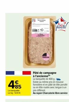 € +85  La barquette Lokg: 1213 €  FAMILIAL  LE PORC  Pâté de campagne  à l'ancienne  La barquette de 400 g.  Existe au même prixx en mousse forestière et en pâté de tête persile ou en tête roulée avec