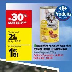 -30%  SUR LE 2 ME  Vendu seul  29  Lekg: 2,16 €  Le2produt  €  Wali  Produits  Carrefour  LOW  Bouchées en sauce pour chat CARREFOUR COMPANINO Poulet légumes, 1,2 kg Soit les 2 produits: 4,40 €-Soit l