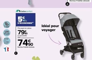 SIZE  UN R129  150  11  bebeconfort  5  D'ÉCONOMIES  Prix payé encaisse  79%  La poussette Sot  74%  Remise Fidité déduto  Idéal pour voyager 