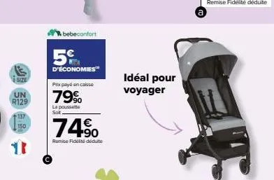 size  un r129  150  11  bebeconfort  5  d'économies  prix payé encaisse  79%  la poussette sot  74%  remise fidité déduto  idéal pour voyager 