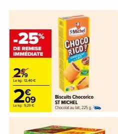 -25%  DE REMISE IMMEDIATE  299  Le kg: 12,40 €  209  Lekg: 9,29 €  Biscuits Chocorico ST MICHEL Chocolat au lait, 225 g  Michel CHOCO RICO!  CHOCOLAT La  