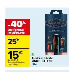 -40%  de remise immediate  25€  15€  dont 0,07 € d'éco-participation la tondeuse  king c gillette  tondeuse à barbe king c. gillette  