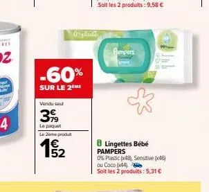 -60%  sur le 2 me  vendu seul  399  le paquet  le 2me produt  1₂2  plastic  pampers  8 lingettes bébé pampers  0% plastic (x48), sensitive (46)  ou coco (44)  soit les 2 produits: 5,31 € 
