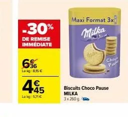 -30%  de remise immédiate  6%  lokg:8,15 €  45  lokg: 571 €  maxi format 3x milka  biscuits choco pause milka 3x 260 g  choce  pau 