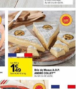 Les 100 g  199  Soit 14,90 € le kg  Brie de Meaux A.O.P. ANDRÉ COLLET™ Au lait cru de vache. 