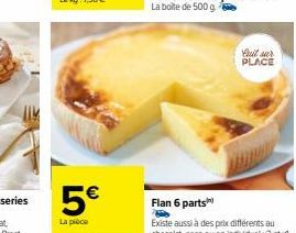 5€  La pièce  Quit sur PLACE  Flan 6 parts  Existe aussi à des prix différents au chocolat, coco ou en individuel x2 etx1. 