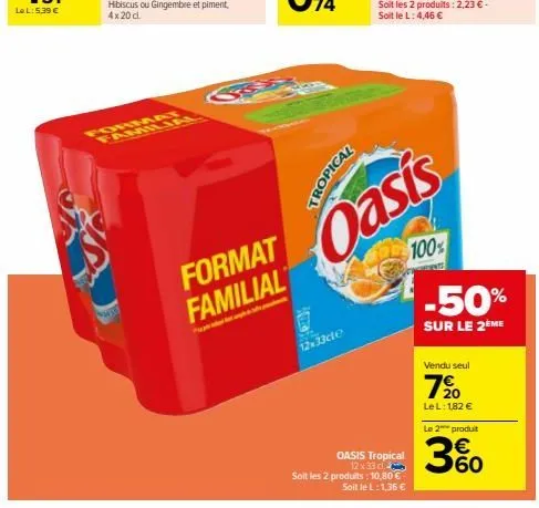 format  format familial  tropical  oasis  12x33cle  oasis tropical  12 x 33 cl  soit les 2 produits: 10,80 €  soit le l: 1,36 €  100%  -50%  sur le 2ème  vendu seul  7⁹0  le l: 182 € le 2 produit  360