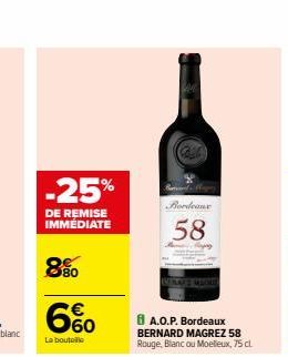-25%  DE REMISE IMMEDIATE  8%  €  6%  La bouteille  Bordeaux  58  8 A.O.P. Bordeaux BERNARD MAGREZ 58 Rouge, Blanc ou Moelleux, 75 cl 
