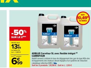 -50%  SUR LE 2 ME  Vendu saul  1399  Le bidon SL LeL: 2,80 €  Le 2 produit  699  AdBlue  ADBLUE Carrefour 5L avec flexible intégré  CARREFOUR  Additif servant à réduire le taux de dégagement des gaz d