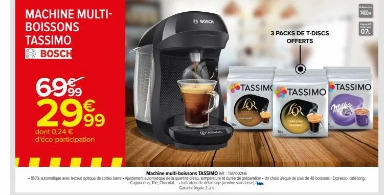 machine multi-boissons  tassimo  bosch  6999 2999  dont 0,24 € d'éco-participation  bosch  tassim  for  *******  clashb  16x  3 packs de t-discs offerts  tassimo  cafe com  puissance  1400  capacks re