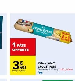 1 PÅTE OFFERTE  390  Le kg: 4,64 €  FEUILLETEES Sousse pais  Pâte à tarte CROUSTIPATE  Feuilletée, 2 x 280 g + 280 g offerts.  PROMO  2+1  OFFERTE 