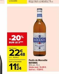 -20%  sur le 2ème  les 2 pour  2248  le l: 16,06 €  la bouteille  1124  soit  meas  bayanis  mara  pastis de marseille bayanis 45% vol., 70 d vendu seul: 12,49 €. soit le l: 17,84 €. 