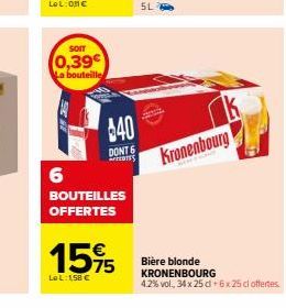 SOIT  (0,39€  La bouteille  $40  DONT S  TES  6  BOUTEILLES OFFERTES  15%  Le L:1,58 €  5L  Kronenbourg 