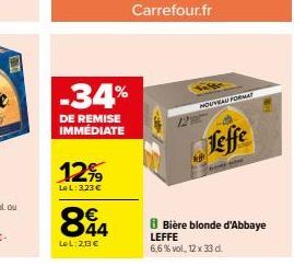 -34%  DE REMISE IMMÉDIATE  12%  Le L: 3.23 €  LeL: 213 €  Carrefour.fr  NOUVEAU FORMA  Leffe  8 Bière blonde d'Abbaye LEFFE 6,6% vol, 12 x 33 d. 