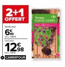 2+1  offert  vendu soul  69⁹9  lel: 0,16 € les 3 pour  1298  lel: 0,11 €  carrefour  terreau plantes fleuries 
