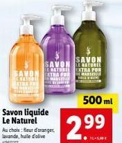 E HATHB EXTRA FRE  Savon liquide Le Naturel  SAVON LE NATUREL  SAVONATHA POR  MARSEITE  Au choix: fleur d'oranger, lavande, huile d'olive 60377  500ml  99  2.⁹9  SAVON LE NATURIL EXTRA PUR MARSEILLE  