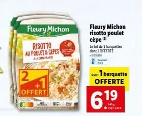 fleury michon  risotto au poulet&cepes  ala  2  +1  offert  fleury michon risotto poulet cèpe (2)  le lot de 3 barquettes dont 1 offerte s879 prod  dont 1 barquette offerte  6.19  1kg-7,37€ 