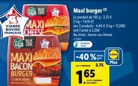 BUR  AGO CER  MAXI  VIANDE BOVINE  FRANCAISE CHEESE  BUR  &GO GER  MAXI  BACON BURGER  MICROMAIN  Maxi burger (2)  Le produit de 195 g: 2,75 € (1kg - 14,10 €)  Les 2 produits: 4,40 € (1 kg = 11,28€) s