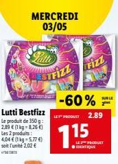MERCREDI 03/05  Lutti Bestfizz  Le produit de 350 g: 2,89 € (1 kg = 8,26 €) Les 2 produits: 4,04 € (1 kg-5,77 €) soit l'unité 2,02 €  ESTFIZZ FIZZ  -60%  LES PRODUIT  15  LE PRODUIT  2.89  SUR LE 