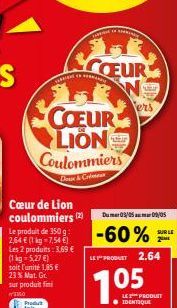 COEUR LION Coulommiers  D& Crim  Cœur de Lion coulommiers (2)  Le produit de 350 g: 2,64 € (1 kg-7,54 €) Les 2 produits: 3.69 € (1 kg 5,27 €) soit l'unité 1.85 €  23 % Mat. Gr. sur produit fini  WERO 