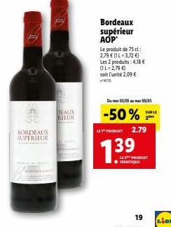BORDEAUX SUPERIEUR  16  11  DEAUX RIEUR  Bordeaux supérieur AOP  Le produit de 75 cl: 2,79 € (1L-3,72 €) Les 2 produits: 4,18 € (1L-2,79 €) soit l'unité 2,09 €  w/4170  Du mer 03/05 05/05  -50%  LEPRO