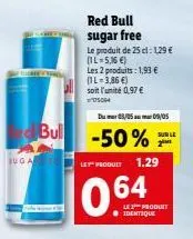 juga  bull  red bull sugar free  le produit de 25 el: 1,29 € (il-5,16 €)  les 2 produits: 1,93 €  (1l 3,86 €)  soit l'unité 0,97 € 75004  -50%  du 13/0509/05  les produit  0.64  1.29  le produit ident