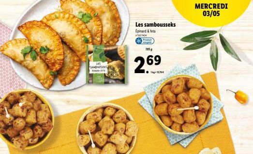 SAMBOUSSEKS CAFETA  Les sambousseks  Épinard & feta  5617404  Produ surgels  195 g  269  1kg-19  MERCREDI 03/05 