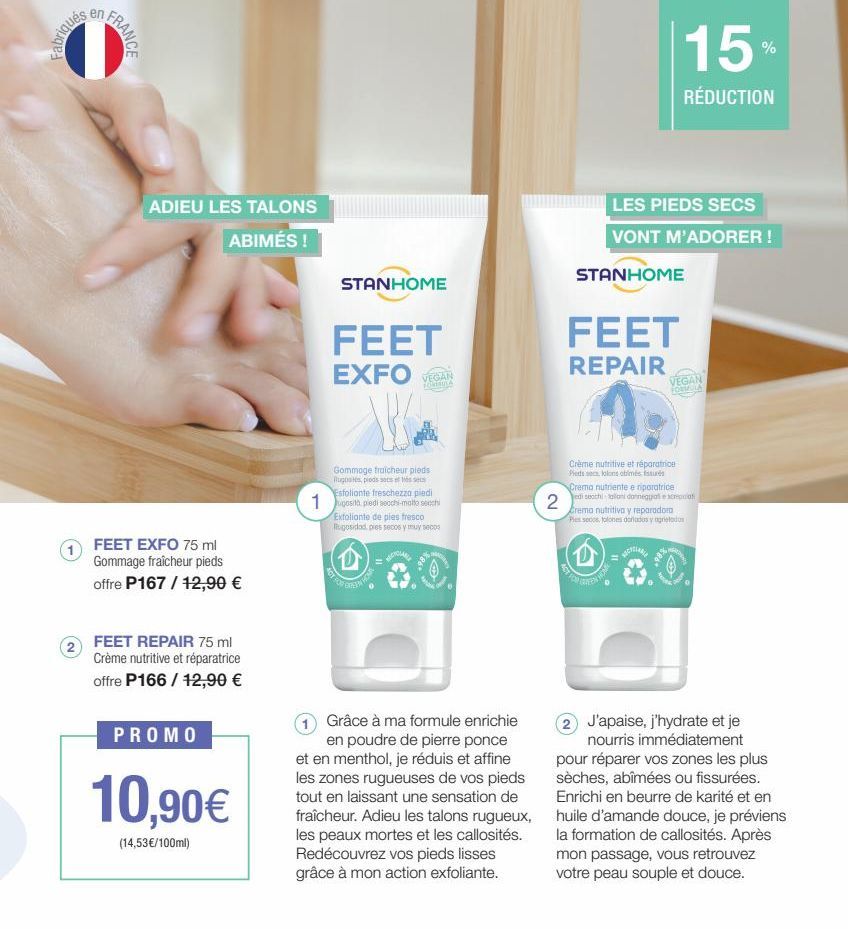 Fabriqués  FRANCE  ADIEU LES TALONS ABIMÉS !  FEET EXFO 75 ml Gommage fraîcheur pieds offre P167 / 12,90 €  (2) FEET REPAIR 75 ml  Crème nutritive et réparatrice offre P166 / 12,90 €  PROMO  10,90€  (