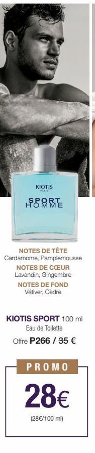 KIOTIS  PARIS  SPORT HOMME  NOTES DE TÊTE Cardamome, Pamplemousse  NOTES DE CŒUR Lavandin, Gingembre  NOTES DE FOND Vétiver, Cèdre  KIOTIS SPORT 100 ml Eau de Toilette Offre P266 / 35 €  PROMO  28€  (