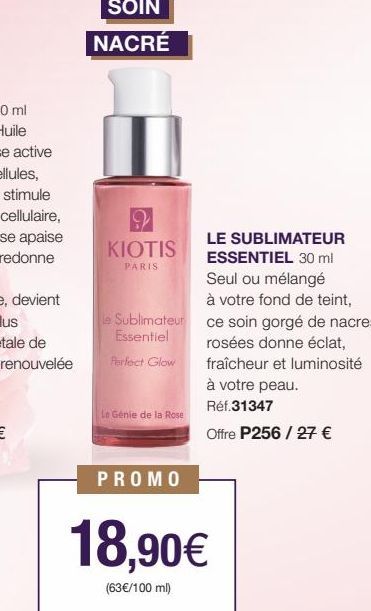 SOIN NACRÉ  KIOTIS  PARIS  e Sublimateur  Essentiel  Perfect Glow  Le Génie de la Rose  PROMO  LE SUBLIMATEUR ESSENTIEL 30 ml Seul ou mélangé à votre fond de teint, ce soin gorgé de nacres rosées donn