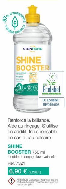 +97%  REDIENTS  D'ORIGINE  TURELLE  STANHOME  SHINE BOOSTER  EU  Ecolabel  www.ecol  EU Ecolabel: BE/015/003  Renforce la brillance. Aide au rinçage. S'utilise en additif. Indispensable en cas d'eau c