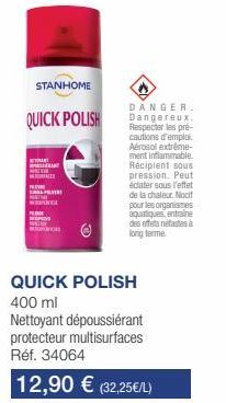 STANHOME  QUICK POLISH  TA  DANGER. Dangereux. Respecter les pré-cautions d'emploi. Aérosol extrême-ment inflammable Recipient sous pression. Peut  ediater sous l'effet de la chaleur. Noci pour les or