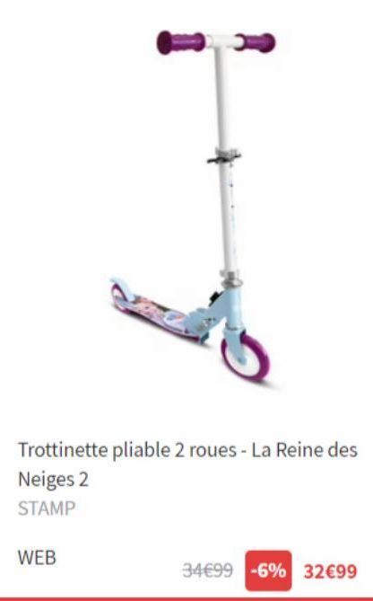 Trottinette pliable 2 roues - La Reine des  Neiges 2 STAMP  WEB  34€99 -6% 32€99 