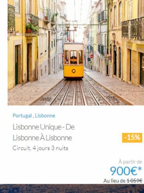 O  Portugal, Lisbonne  Lisbonne Unique-De  Lisbonne à Lisbonne  Circuit, 4 jours 3 nuits  -15%  À partir de 900€*  Au lieu de ¹059€ 