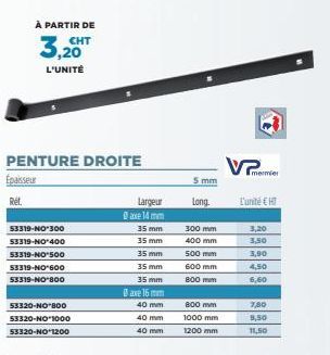 À PARTIR DE  3,2CHT  L'UNITÉ  PENTURE DROITE  Épaisseur  Rét.  53319-NO-300 53319-NO-400  53319-NO-500 53319-NO 600 53319-NO-800  53320-NO 800 53320-NO-1000  53320-NO 1200  Largeur  @axe 14 mm  35 mm 