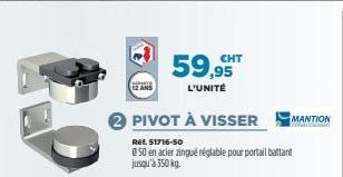 2 PIVOT À VISSER  REL 51716-50  050 en acier zingué réglable pour portail battant jusqu'à 350 kg.  59,95  L'UNITÉ  CHT  MANTION Tra 